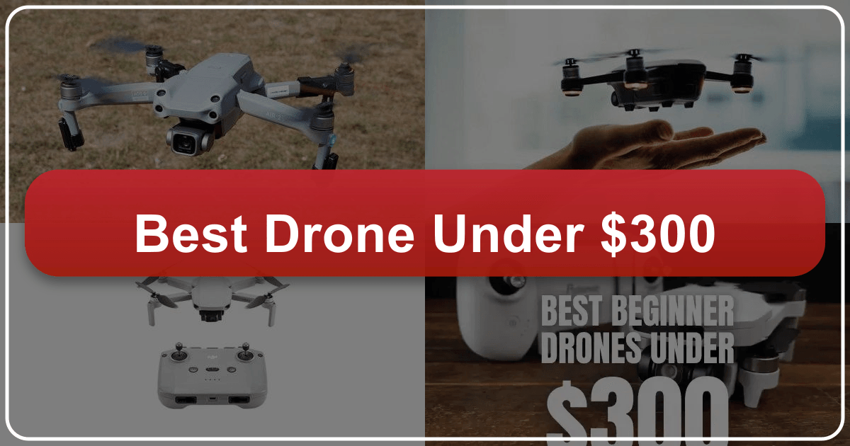 Best Drone Under $300